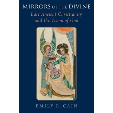 Mirrors of the Divine: Late Ancient Christianity and the Vision of God
