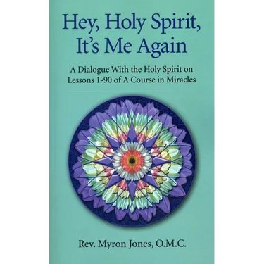 Hey, Holy Spirit, It's Me Again: A Dialogue with the Holy Spirit on Lessons 1-90 of a Course in Miracles