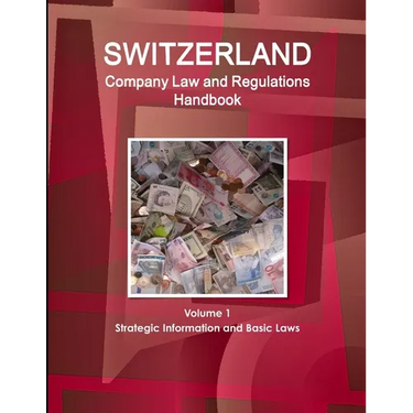 Switzerland Company Law and Regulations Handbook Volume 1 Strategic Information and Basic Laws