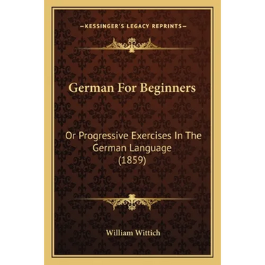 German For Beginners: Or Progressive Exercises In The German Language (1859)