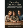 Parenting The RAD Teen: A Trauma-Informed Guide to Reactive Attachment Disorder in Adolescence