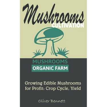 Mushroom Cultivation: Growing Edible Mushrooms for Profit: Crop Cycle, Yield