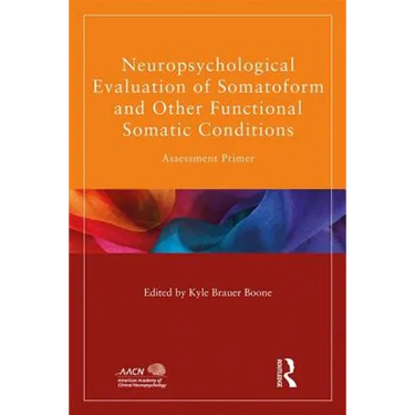 Neuropsychological Evaluation of Somatoform and Other Functional Somatic Conditions: Assessment Primer