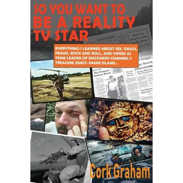 So You Want to Be a "Reality" TV Star: Everything I Learned About Sex, Drugs, Fraud, Rock and Roll, and Vipers as Team Leader of Discovery Channel's T