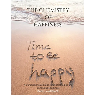 The Chemistry of happiness: A Comprehensive Guide to Understanding and Enhancing Happiness