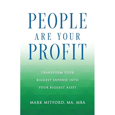 People Are Your Profit: Transform Your Biggest Expense Into Your Biggest Asset