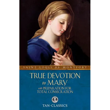 True Devotion to Mary: With Preparation for Total Consecration