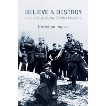Believe and Destroy: Intellectuals in the SS War Machine