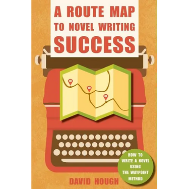 A Route Map to Novel Writing Success: How to Write a Novel Using the Waypoint Method