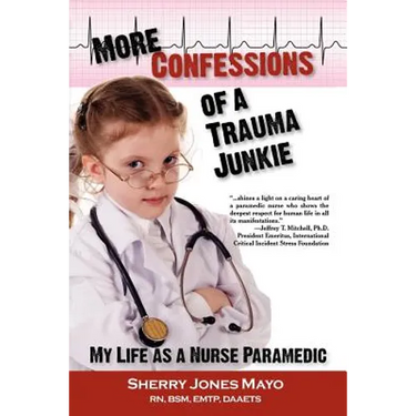 More Confessions of a Trauma Junkie: My Life as a Nurse Paramedic