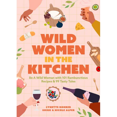 Wild Women in the Kitchen: Be a Wild Woman with 101 Rambunctious Recipes & 99 Tasty Tales (Funny Cookbook)