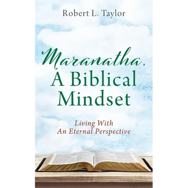 Maranatha, A Biblical Mindset: Living With An Eternal Perspective