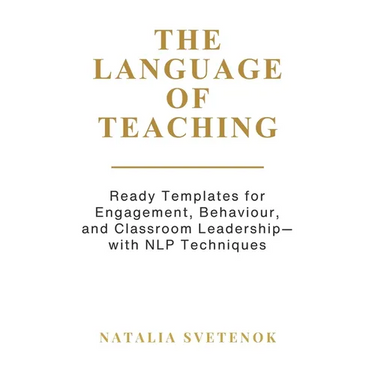The Language of Teaching: Ready Templates for Engagement, Behaviour, and Classroom Leadership with NLP techniques