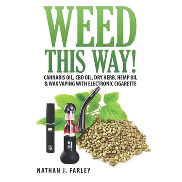 Weed This way!: Cannabis oil, CBD oil, Dry Herb, Hemp Oil & Wax Vaping with electronic cigarette