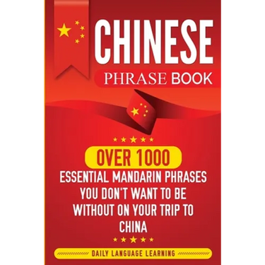 Chinese Phrase Book: Over 1000 Essential Mandarin Phrases You Don't Want to Be Without on Your Trip to China