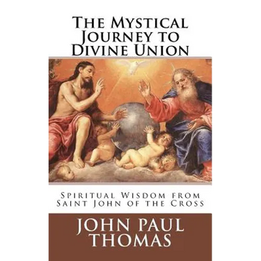 The Mystical Journey to Divine Union: Spiritual Wisdom from Saint John of the Cross