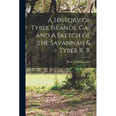 A History of Tybee Islands, Ga., and A Sketch of the Savannah & Tybee R. R