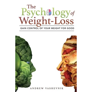 The Psychology Of Weight-Loss: Gain Control of Your Weight for Good