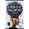 A World of Fallacies: A Guide to Informal Logical Fallacies