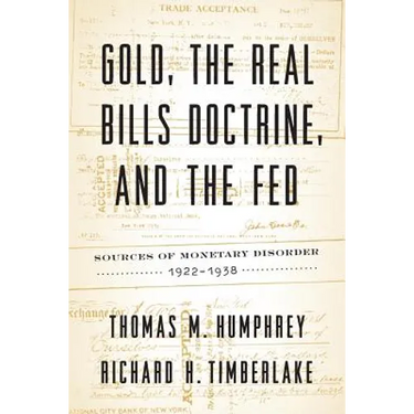Gold, the Real Bills Doctrine, and the Fed: Sources of Monetary Disorder, 1922-1938