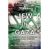 A Jew In Gaza: Humanitarian Heartbreak, Hubris and Horrors