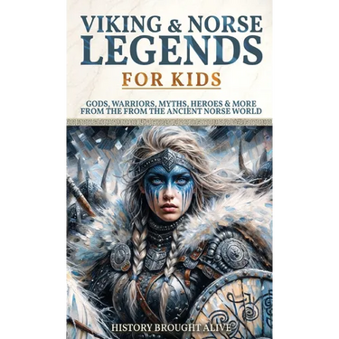 Viking & Norse Legends For Kids: Gods, Warriors, Myths, Heroes & More From The Ancient Norse World
