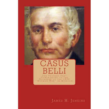 Casus Belli: Ten Factors That Contributed to the Outbreak of the 1838 "Mormon War" in Missouri