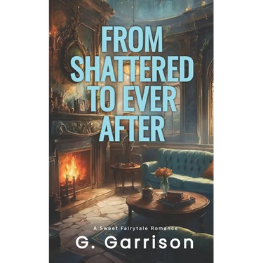 From Shattered to Ever After: A Sweet Fairytale Romance