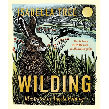Wilding: How to Bring Wildlife Back - The New Illustrated Guide