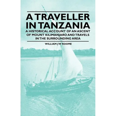A Traveller in Tanzania - A Historical Account of an Ascent of Mount Kilimanjaro and Travels in the Surrounding Area