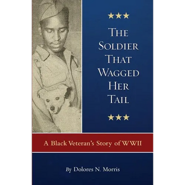The Soldier That Wagged Her Tail: A Black Veteran's Story of WWII