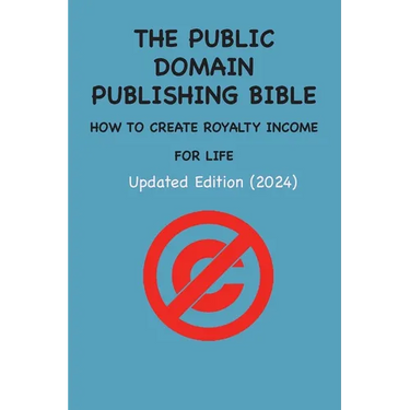 The Public Domain Publishing Bible: How to Create Royalty Income for Life
