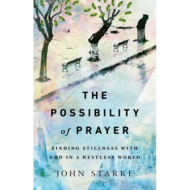 The Possibility of Prayer: Finding Stillness with God in a Restless World