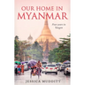 Our Home in Myanmar: Four years in Yangon