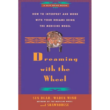 Dreaming with the Wheel: How to Interpret Your Dreams Using the Medicine Wheel