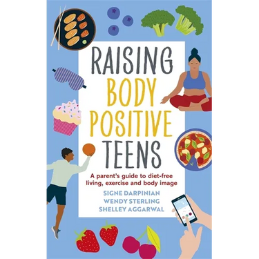 Raising Body Positive Teens: A Parent's Guide to Diet-Free Living, Exercise, and Body Image