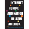 Internet, Humor, and Nation in Latin America