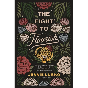 The Fight to Flourish: Engaging in the Struggle to Cultivate the Life You Were Born to Live