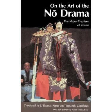 On the Art of the No Drama: The Major Treatises of Zeami