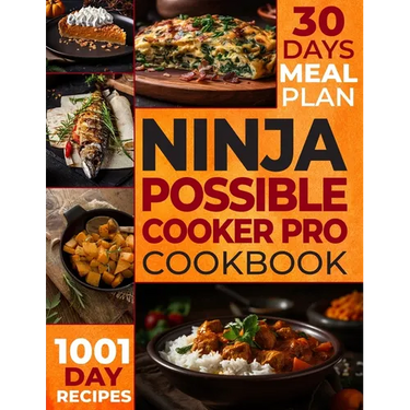 The Ultimate Ninja Possible Cooker Pro Cookbook for Beginners: Masterful Home Cooking: 1001 Days of Budget-Friendly Recipes, Including Slow Cook, Stea