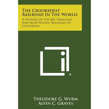 The Crookedest Railroad in the World: A History of the Mt. Tamalpais and Muir Woods Railroad of California