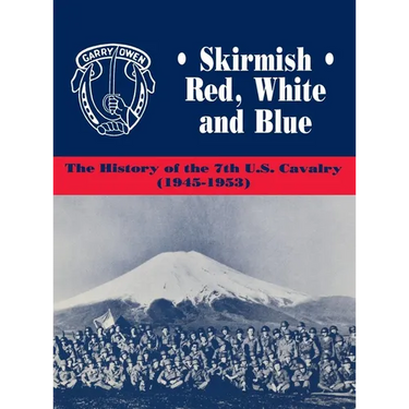 Skirmish Red, White and Blue: The History of the 7th U.S. Cavalry, 1945-1953