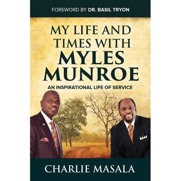 My Life and Times with Myles Munroe: An Inspirational Life of Service