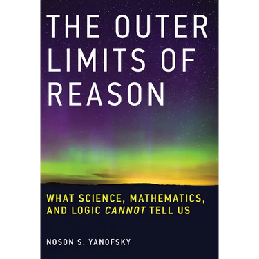 The Outer Limits of Reason: What Science, Mathematics, and Logic Cannot Tell Us