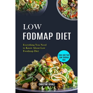 Low Fodmap Diet: Easy and Fast Low-fodmap Diet (Everything You Need to Know About Low Foodmap Diet)