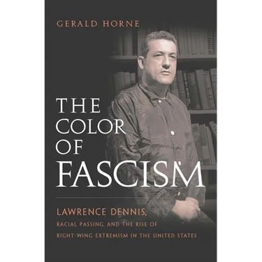 The Color of Fascism: Lawrence Dennis, Racial Passing, and the Rise of Right-Wing Extremism in the United States