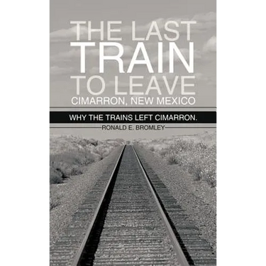 The Last Train to Leave Cimarron, New Mexico: Why the Trains Left Cimarron.