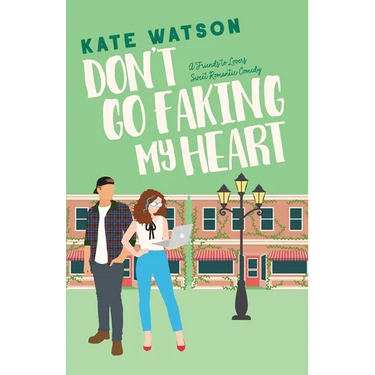 Don't Go Faking My Heart: A Friends to Lovers Sweet Romantic Comedy