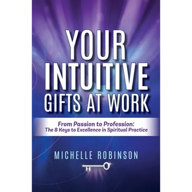 Your Intuitive Gifts At Work: From Passion to Profession: The 8 Keys to Excellence in Spiritual Practice