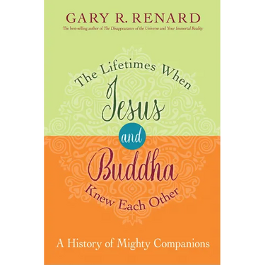 The Lifetimes When Jesus and Buddha Knew Each Other: A History of Mighty Companions